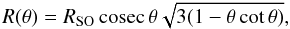\begin{equation} R(\theta) = R_{\rm SO}\, \mathrm{cosec}\, \theta \sqrt{3 (1 - \theta\cot \theta)}, \label{eq: shape} \end{equation}