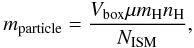 \begin{equation} m_{\rm particle} = \frac{V_{\rm box} \mu m_{\rm H} n_{\rm H}}{N_{\rm ISM}}, \end{equation}