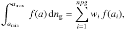 \appendix \setcounter{section}{2} \begin{eqnarray*} \int_{a_{\rm min}}^{a_{\rm max}}\, f(a)\, {\rm d}n_{\rm g}=\sum_{i=1}^{npg}w_{i}\, f(a_{i}), \end{eqnarray*}