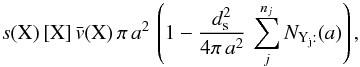 \appendix \setcounter{section}{2} \begin{eqnarray*} s(\mathrm{X})\,[\mathrm{X}]\,\bar{v}(\mathrm{X})\,\pi\, a^{2}\,\left(1-\frac{d_{\rm s}^{2}}{4\pi\, a^{2}}\,\sum_{j}^{n_{j}}N_{\mathrm{Y_{j}:}}(a)\right), \end{eqnarray*}