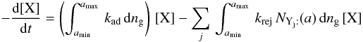 \appendix \setcounter{section}{2} \begin{eqnarray*} -\frac{{\rm d}[\mathrm{X}]}{{\rm d}t}=\left(\int_{a_{\rm min}}^{a_{\rm max}}\, k_{\rm ad}\, {\rm d}n_{\rm g}\right)\,[\mathrm{X}]-\sum_{j}\,\int_{a_{\rm min}}^{a_{\rm max}}\, k_{\rm rej}\, N_{\mathrm{Y_{j}:}}(a)\, {\rm d}n_{\rm g}\,[\mathrm{X}] \end{eqnarray*}