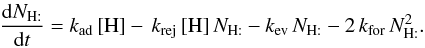 \appendix \setcounter{section}{2} \begin{eqnarray*} \frac{{\rm d}N_{\mathrm{H:}}}{{\rm d}t}=k_{\rm ad}\,[\mathrm{H}]-\, k_{\rm rej}\,[\mathrm{H}]\, N_{\mathrm{H:}}-k_{\rm ev}\, N_{\mathrm{H:}}-2\, k_{\rm for}\, N_{\mathrm{H:}}^{2}. \end{eqnarray*}