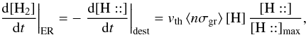 \appendix \setcounter{section}{3} \begin{eqnarray*} \left.\frac{{\rm d}[\mathrm{H}_{2}]}{{\rm d}t}\right|_{\rm ER}=-\left.\frac{{\rm d}[\mathrm{H::}]}{{\rm d}t}\right|_{\rm dest}=v_{\rm th}\,\langle n\sigma_{\rm gr}\rangle\,[\mathrm{H}]\,\frac{[\mathrm{H::}]}{[\mathrm{H::}]_{\rm max}}, \end{eqnarray*}