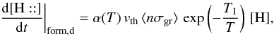 \appendix \setcounter{section}{3} \begin{eqnarray*} \left.\frac{{\rm d}[\mathrm{H::}]}{{\rm d}t}\right|_{\rm form,d}=\alpha(T)\, v_{\rm th}\, \langle n\sigma_{\rm gr}\rangle\,\exp\left(-\frac{T_{1}}{T}\right)\,[\mathrm{H}], \end{eqnarray*}