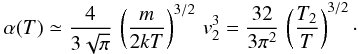 \appendix \setcounter{section}{3} \begin{eqnarray*} \alpha(T)\simeq\frac{4}{3\sqrt{\pi}}\,\left(\frac{m}{2kT}\right)^{3/2}\, v_{2}^{3}=\frac{32}{3\pi^{2}}\,\left(\frac{T_{2}}{T}\right)^{3/2}\cdot \end{eqnarray*}