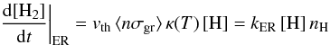 \appendix \setcounter{section}{3} \begin{equation} \left.\frac{{\rm d}[\mathrm{H}_{2}]}{{\rm d}t}\right|_{\rm ER}=v_{\rm th}\, \langle n\sigma_{\rm gr}\rangle\,\kappa(T\text{)}\,[\mathrm{H}]=k_{\rm ER}\,[\mathrm{H}]\, n_{\mathrm{H}}\label{eq:_ER_rate} \end{equation}