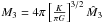 \hbox{$ M_3=4\pi \left[\frac{K}{\pi G}\right]^{3/2}{\hat M_3}$}