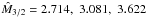 \hbox{$\hat M_{3/2}=2.714,\,\, 3.081,\,\,3.622$}