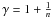 \hbox{$\gamma=1+\frac{1}{n}$}
