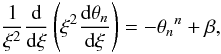 \begin{equation} \frac{1}{\xi^2}\frac{\rm d}{{\rm d}\xi}\left(\xi^2\frac{{\rm d}\theta_n}{{\rm d}\xi}\right)= -{\theta_n}^n +\beta, \label{eq7} \end{equation}