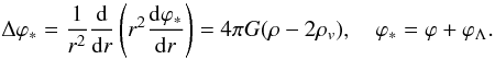 \begin{equation} \Delta\varphi_*=\frac{1}{r^2}\frac{\rm d}{{\rm d}r}\left(r^2\frac{{\rm d}\varphi_*}{{\rm d}r} \right)=4\pi G(\rho-2\rho_v), \quad \varphi_*=\varphi+\varphi_\Lambda. \label{eq25} \end{equation}