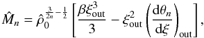 \begin{equation} {\hat M_n}=\hat\rho_0^{\frac{3}{2n}-\frac{1}{2}} \left[\frac{\beta\xi_{\rm out}^3}{3}-\xi_{\rm out}^2 \left(\frac{{\rm d}\theta_n}{{\rm d}\xi}\right)_{\rm out}\right], \label{eq20} \end{equation}