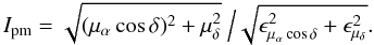 \begin{equation} I_{\rm pm} = \sqrt{(\mu_\alpha \cos \delta)^2+\mu_\delta^2}\ \Big/ \sqrt{\epsilon_{\mu_\alpha \cos \delta}^2+\epsilon_{\mu_\delta}^2}. \end{equation}