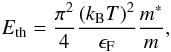 \begin{equation} E_{\rm th} = \frac{\pi^2}{4} \frac{(k_{\rm B} T)^2}{\epsilon_{\rm F}} \frac{m^*}{m}, \label{eq:eth} \end{equation}