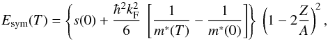 \begin{equation} E_{\rm sym}(T) = \left\{s(0) + \frac{\hbar^2 k_{\rm F}^2}{6}\ \left[ \frac{1}{m^*(T)} - \frac{1}{m^*(0)} \right] \right\}\ \left( 1 - 2 \frac{Z}{A} \right)^2 , \label{eq:esymt} \end{equation}