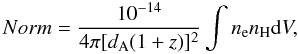 \begin{equation} {Norm} =\frac{10^{-14}}{4\pi [d_{\rm A}(1+z)]^2} \int n_{\rm e} n_{\rm H} {\rm d}V ,\label{meknorm} \end{equation}
