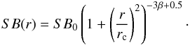 \begin{equation} SB(r)=SB_0\left(1+\left(\frac{r}{r_{\rm c}}\right)^2\right)^{-3\beta+0.5}\cdot\label{beta} \end{equation}