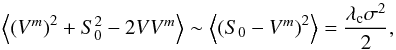\begin{equation} \left\langle \left(V^m\right)^2 + S_0^2 - 2 V V^m \right\rangle \sim \left\langle \left(S_0 - V^m \right)^2 \right\rangle = \frac{\lambda_{\rm c} \sigma^2}{2}, \label{Carnati1.5} \end{equation}