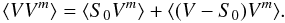$$\langle V V^m \rangle = \langle S_0 V^m \rangle + \langle (V-S_0) V^m \rangle.$$