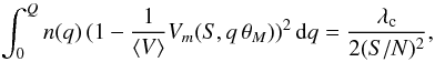 \begin{equation} \int_0^Q{n(q)\,(1-\frac{1}{\langle V \rangle}V_m(S,q\,\theta_M))^2\,{\rm d}q} = \frac{\lambda_{\rm c}}{2({S/N})^2}, \label{cond3} \end{equation}