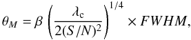 \begin{equation} \theta_M = \beta\,\left( \frac{\lambda_{\rm c}}{2({S/N})^2} \right)^{1/4} \times {FWHM}, \label{PhenoEq} \end{equation}