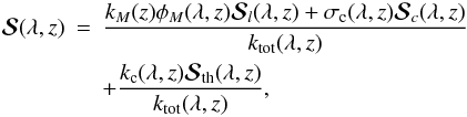\begin{eqnarray} \bm{\mathcal S}(\lambda, z)&=&\frac{k_M(z)\phi_{M}(\lambda, z) \bm{\mathcal S}_{l}(\lambda, z)+\sigma_{\rm c}(\lambda, z) \bm{\mathcal S}_{c}(\lambda, z)} {k_{\rm tot}(\lambda, z)} \nonumber \\ && +\frac{ k_{\rm c}(\lambda, z) \bm{\mathcal S}_{\rm th}(\lambda, z)} {k_{\rm tot}(\lambda, z)}, \label{s-total} \end{eqnarray}