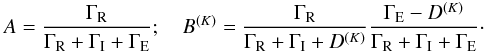 \begin{eqnarray} A=\frac{\Gamma_{\rm R}}{\Gamma_{\rm R}+\Gamma_{\rm I}+\Gamma_{\rm E}}; \quad B^{(K)}=\frac{\Gamma_{\rm R}}{\Gamma_{\rm R}+\Gamma_{\rm I}+D^{(K)}}\frac{\Gamma_{\rm E}-D^{( K)}}{\Gamma_{\rm R}+\Gamma_{\rm I}+\Gamma_{\rm E}}\cdot \label{a-bk} \end{eqnarray}