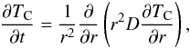 \begin{equation} \label{SWleitgl} \frac{\partial T_{\rm C}}{\partial t} = \frac{1}{r^2} \frac{\partial}{\partial r} \left(r^2 D \frac{\partial T_{\rm C}}{\partial r}\right ) , \end{equation}