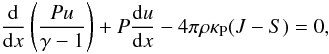 \begin{equation} \label{Enegl} \frac{\rm d}{{\rm d}x} \left( \frac{P u}{\gamma - 1} \right) + P \frac{{\rm d}u}{{\rm d}x} - 4 \pi \rho \kappa_{\rm P} (J - S) = 0 , \end{equation}