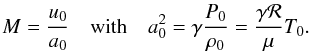 \begin{equation} \label{e.mach} M = \frac{u_0}{a_0} \quad\mbox{with}\quad a_0^2 = \gamma \frac{P_0}{\rho_0} = \frac{\gamma{\cal R}}{\mu} T_0 . \end{equation}