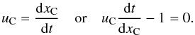\begin{equation} \label{momentgeschw} u_{\rm C}=\frac{{\rm d}x_{\rm C}}{{\rm d}t}\quad\mbox{or}\quad u_{\rm C} \frac{{\rm d}t}{{\rm d}x_{\rm C}}-1=0 . \end{equation}