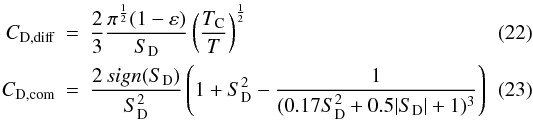 \begin{eqnarray} C_{\rm D,\rm{diff}} &=& \frac{2}{3} \frac{\pi^{\frac{1}{2}}(1-\varepsilon)}{S_{\rm D}} \left( \frac{T_{\rm C}}{T} \right)^{\frac{1}{2}} \\ C_{\rm D,\rm{com}} &=& \frac{2\,sign(S_{\rm D})}{S_{\rm D}^2} \left( 1 + S_{\rm D}^2 - \frac{1}{(0.17S_{\rm D}^2 + 0.5\vert S_{\rm D}\vert + 1)^3} \right) \end{eqnarray}
