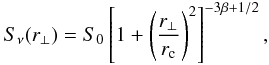 \begin{equation} \label{beta} S_{\nu} (r_{\bot})= S_{0} \left[ 1 + \left( \frac{r_{\bot}}{r_{\rmn{c}}}\right)^{2}\right]^{-3\beta + 1/2}, \end{equation}