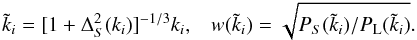 \begin{equation} \tk_i = [1+\Delta^2_S(k_i)]^{-1/3} k_i , \;\;\; w(\tk_i)= \sqrt{P_S(\tk_i)/P_{\rm L}(\tk_i)} . \end{equation}
