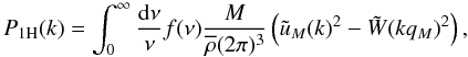 \begin{equation} P_{\rm 1H}(k) = \int_0^{\infty} \frac{\dd\nu}{\nu} f(\nu) \frac{M}{\rhob (2\pi)^3} \left( \tu_M(k)^2 - \tW(k q_M)^2 \right) , \label{Pk-1H} \end{equation}