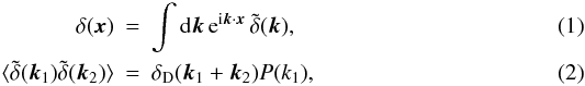 \begin{eqnarray} \delta(\vx) &=& \int\dd\vk \, {\rm e}^{\ii\vk\cdot\vx} \, \tdelta(\vk) , \label{tdelta}\\ \label{Pkdef}\lag \tdelta(\vk_1) \tdelta(\vk_2) \rag &=& \delta_{\rm D}(\vk_1+\vk_2) P(k_1) , \end{eqnarray}