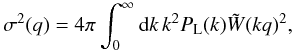 \begin{equation} \sigma^2(q) = 4\pi \int_0^{\infty} \dd k \, k^2 P_{\rm L}(k) \tW(kq)^2 , \label{sigma2-def} \end{equation}