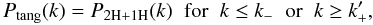 \begin{equation} P_{\rm tang}(k) = P_{\rm 2H+1H}(k) \;\; \mbox{for} \;\; k \leq k_- \;\; \mbox{or} \;\; k \geq k_+' , \label{P-tang-1} \end{equation}