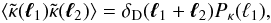 \begin{equation} \lag \tkappa(\vell_1) \tkappa(\vell_2) \rag = \delta_{\rm D}(\vell_1+\vell_2) \Pkappa(\ell_1) , \label{Pkappa-def} \end{equation}