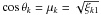 \hbox{$\cos{\theta_{k}}=\mu_{k}=\sqrt{\nahoda_{k1}}$}