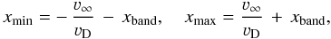 \begin{equation} \xmin=-\,\frac{\vinfty}{\vel_{\rm D}}\,-\, \xband, \quad \xmax=\frac{\vinfty}{\vel_{\rm D}}\,+\, \xband, \end{equation}
