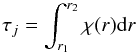 \begin{equation} \tau_{j}=\int_{r_{1}}^{r_{2}}{\chi(r){\rm d}r} \end{equation}