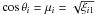 \hbox{$\cos{\theta_{i}}=\mu_{i}=\sqrt{\nahoda_{i1}}$}