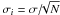 \hbox{$\sigma_i = \sigma{/}\!\!\sqrt{N}$}