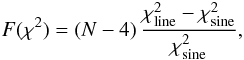 \begin{eqnarray} F(\chi^2) = (N - 4) \, \frac{\chi^2_{\rm line} - \chi^2_{\rm sine}}{\chi^2_{\rm sine}}, \end{eqnarray}