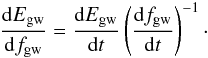 \begin{eqnarray} \label{eq1}\frac{{\rm d}E_{\rm gw}}{{\rm d}f_{\rm gw}}=\frac{{\rm d}E_{\rm gw}}{{\rm d}t}\left( \frac{{\rm d}f_{\rm gw}}{{\rm d}t}\right)^{-1}\cdot \end{eqnarray}