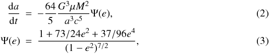 \begin{eqnarray} \frac{{\rm d}a}{{\rm d}t} & = & - \frac{64}{5} \frac{G^3 \mu M^2}{a^3 c^5} \Psi(e), \label{dadt0} \\ \Psi(e) & = & \frac{1+73/24 e^2 + 37/96 e^4}{(1-e^2)^{7/2}}, \label{psi} \end{eqnarray}