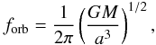 \begin{equation} f_{\rm orb}={1\over 2\pi} \left({GM \over a^3} \right)^{1/2}, \label{forb} \end{equation}