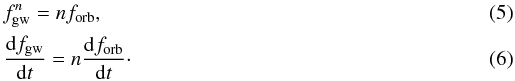 \begin{eqnarray} &&f^n_{\rm gw}=nf_{\rm orb}, \\ &&\frac{{\rm d}f_{\rm gw}}{{\rm d}t}=n\frac{{\rm d}f_{\rm orb}}{{\rm d}t}\cdot \label{fngw} \end{eqnarray}