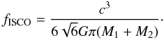 \begin{equation} f_{\rm ISCO} = \frac{c^3}{6 \sqrt{6} G\pi (M_1+M_2)}\cdot \end{equation}